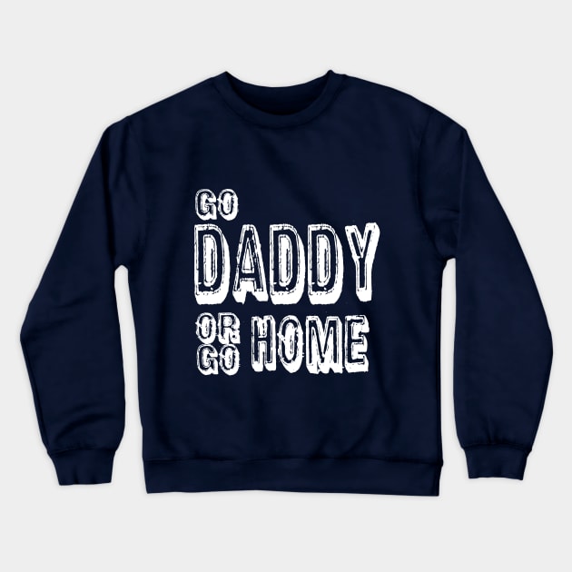 go daddy or go home Crewneck Sweatshirt by DELLA73